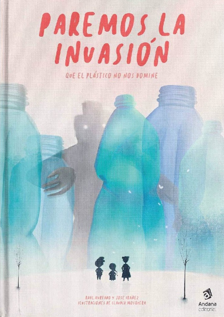 PAREMOS LA INVASIÓN Que el plástico no nos domine Raúl Hurtado / Jose Ibañez / Caudia Mosquera
