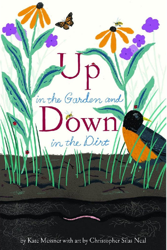 UP IN THE GARDEN DOWN IN THE DIRT Kate Messner / Christopher Silas Neal